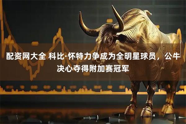 配资网大全 科比·怀特力争成为全明星球员，公牛决心夺得附加赛冠军